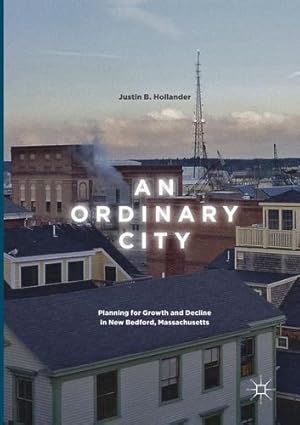 Image du vendeur pour An Ordinary City: Planning for Growth and Decline in New Bedford, Massachusetts by Hollander, Justin B. [Paperback ] mis en vente par booksXpress