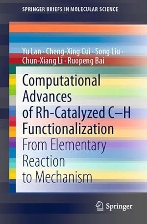 Imagen del vendedor de Computational Advances of Rh-Catalyzed Câ  H Functionalization: From Elementary Reaction to Mechanism (SpringerBriefs in Molecular Science) by Lan, Yu, Cui, Cheng-Xing, Liu, Song, Li, Chun-Xiang, Bai, Ruopeng [Paperback ] a la venta por booksXpress