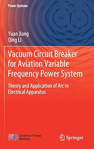 Immagine del venditore per Vacuum Circuit Breaker for Aviation Variable Frequency Power System: Theory and Application of Arc in Electrical Apparatus (Power Systems) by Jiang, Yuan, Li, Qing [Hardcover ] venduto da booksXpress