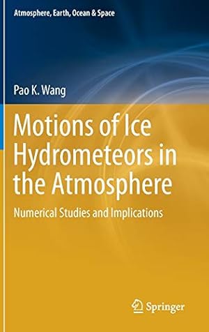 Immagine del venditore per Motions of Ice Hydrometeors in the Atmosphere: Numerical Studies and Implications (Atmosphere, Earth, Ocean & Space) by Wang, Pao K. [Hardcover ] venduto da booksXpress