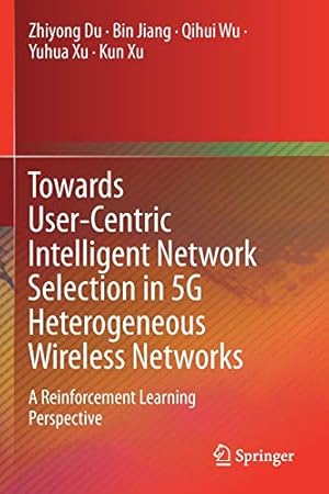 Imagen del vendedor de Towards User-Centric Intelligent Network Selection in 5G Heterogeneous Wireless Networks: A Reinforcement Learning Perspective by Du, Zhiyong, Jiang, Bin, Wu, Qihui, Xu, Yuhua, Xu, Kun [Paperback ] a la venta por booksXpress