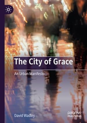 Seller image for The City of Grace: An Urban Manifesto by Wadley, David [Paperback ] for sale by booksXpress