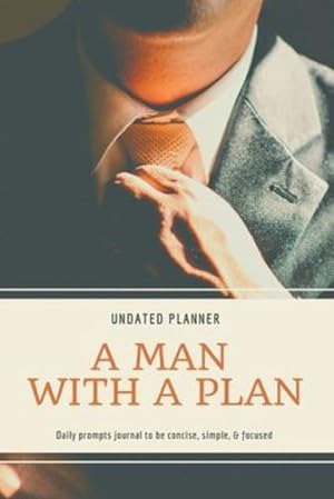 Imagen del vendedor de A Man With A Plan Undated Planner Daily Prompt Journal to be Concise, Simple & Focused: Organizer For Busy Men - Mindfulness And Feelings - Daily Log Book - Optimal Format (6" x 9") by Daisy, Adil [Paperback ] a la venta por booksXpress