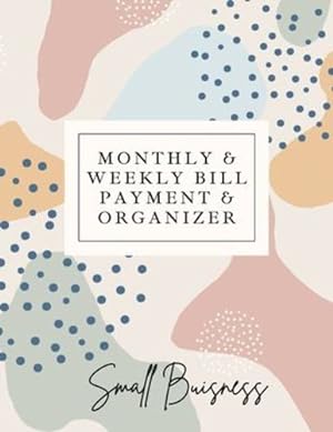 Imagen del vendedor de Small Business Monthly & Weekly Bill Payment & Organizer: Simple Financial Journal- Keep Your Budget Organized - Optimal Format Notebook (8,5" x 11"): . - Optimal Format Notebook (8,5" x 11") [Soft Cover ] a la venta por booksXpress