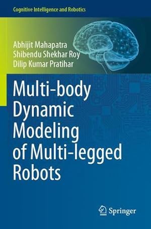 Seller image for Multi-body Dynamic Modeling of Multi-legged Robots (Cognitive Intelligence and Robotics) by Mahapatra, Abhijit, Roy, Shibendu Shekhar, Pratihar, Dilip Kumar [Paperback ] for sale by booksXpress