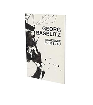 Seller image for Georg Baselitz: Akademie Rousseau: Exhibition Catalogue CFA Contemporary Fine Arts Berlin [Soft Cover ] for sale by booksXpress