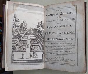 The Compleat Gard'ner: Or, Directions for Cultivating And Right Ordering Of Fruit-Gardens, And Ki...