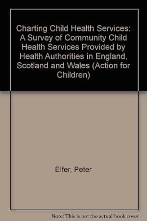 Seller image for Charting Child Health Services: A Survey of Community Child Health Services Provided by Health Authorities in England, Scotland and Wales (Action for children) for sale by WeBuyBooks