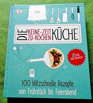 Die Keine-Zeit-zu-Kochen-Küche. 100 blitzschnelle Rezepte von Frühstück bis Feierabend.