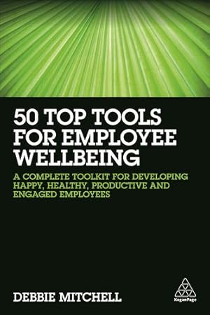 Immagine del venditore per 50 Top Tools for Employee Wellbeing: A Complete Toolkit for Developing Happy, Healthy, Productive and Engaged Employees by Mitchell, Debbie [Hardcover ] venduto da booksXpress