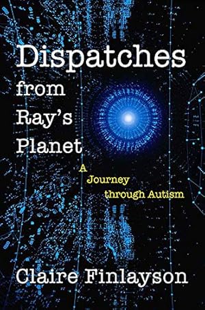 Seller image for Dispatches from Rayâs Planet: A Journey through Autism by Finlayson, Claire [Paperback ] for sale by booksXpress