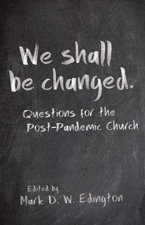Imagen del vendedor de We Shall Be Changed: Questions for the Post-Pandemic Church by Mark D W Edington [Paperback ] a la venta por booksXpress