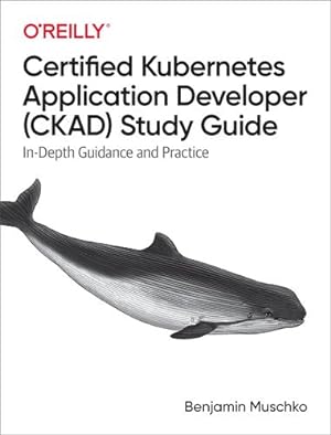 Seller image for Certified Kubernetes Application Developer (CKAD) Study Guide: In-Depth Guidance and Practice by Muschko, Benjamin [Paperback ] for sale by booksXpress