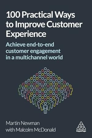 Image du vendeur pour 100 Practical Ways to Improve Customer Experience: Achieve End-to-End Customer Engagement in a Multichannel World by Newman, Martin, McDonald, Malcolm [Hardcover ] mis en vente par booksXpress