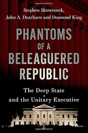 Seller image for Phantoms of a Beleaguered Republic: The Deep State and The Unitary Executive by Skowronek, Stephen, Dearborn, John A., King, Desmond [Hardcover ] for sale by booksXpress