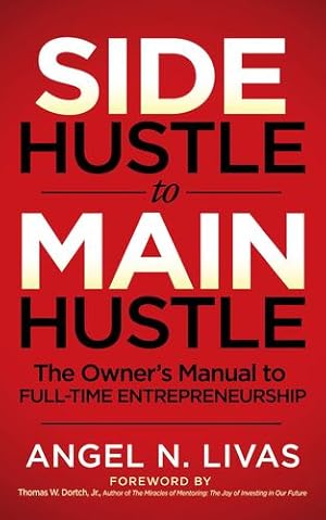 Seller image for Side Hustle to Main Hustle: The Owner's Manual to Full-Time Entrepreneurship by Livas, Angel N. [Paperback ] for sale by booksXpress