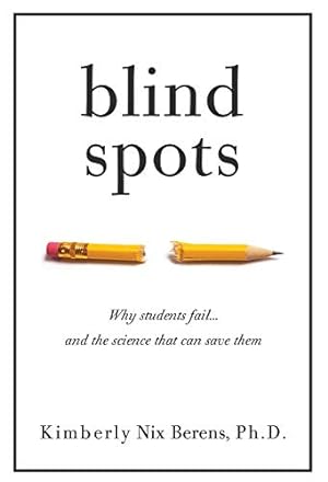 Imagen del vendedor de Blind Spots: Why Students Fail and the Science That Can Save Them by Berens PhD, Kimberly Nix [Paperback ] a la venta por booksXpress