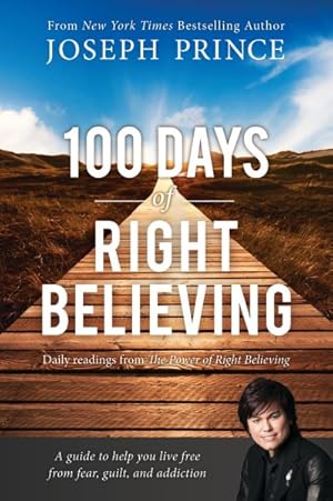 Seller image for 100 Days of Right Believing : Daily Readings from the Power of Right Believing: A Guide to help you live free from fear, guilt, and addiction for sale by GreatBookPrices