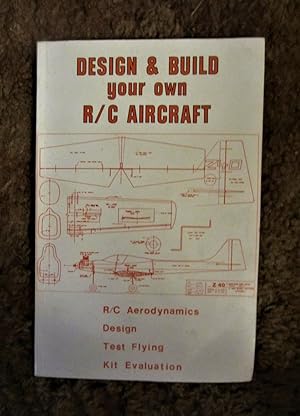 Seller image for Design and Build Your Own R/C Aircraft: R/C Aerodynamics, Design, Test Flying, Kit Evaluation for sale by My November Guest Books