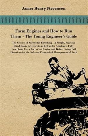 Seller image for Farm Engines And How To Run Them - The Young Engineer's Guide - A Simple, Practical Hand Book, For Expects As Well As For Amateurs, Fully Describing E for sale by GreatBookPrices