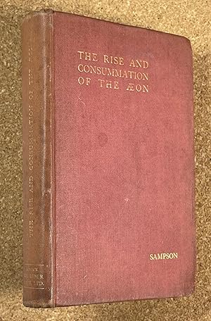The Rise and Consummation of the Aeon. A Book of Interpretation and Prophecy relating to the pres...
