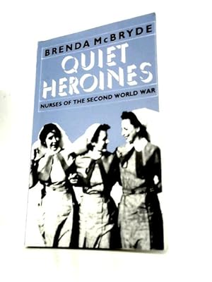 Bild des Verkufers fr Quiet Heroines: Story of the Nurses of the Second World War zum Verkauf von World of Rare Books