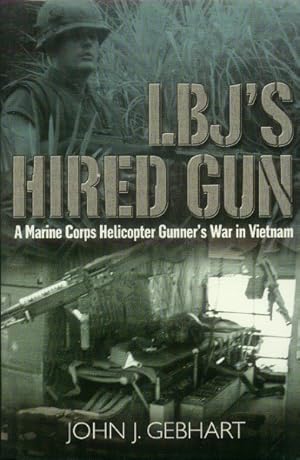 LBJ'S Hired Gun: A Marine Corps Helicopter Gunner's War in Vietnam