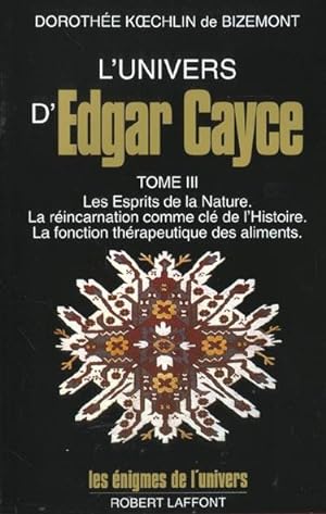 L'Univers d'Edgar Cayce. 3. L'univers d'Edgar Cayce. Les esprits de la nature, la réincarnation c...