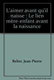 Bild des Verkufers fr L'aimer Avant Qu'il Naisse : Le Lien Mre-enfant Avant La Naissance zum Verkauf von RECYCLIVRE