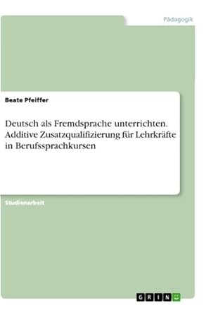 Bild des Verkufers fr Deutsch als Fremdsprache unterrichten. Additive Zusatzqualifizierung fr Lehrkrfte in Berufssprachkursen zum Verkauf von Smartbuy