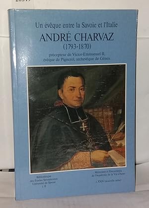 Seller image for Un eveque entre la savoie et l'italie.andre charvaz.(1793-1870).precepteur de victor-emmanuel ii eveque de pignerol archeveque de genes.actes du colloque franco-italien de moutiers for sale by Librairie Albert-Etienne