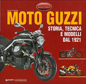 Moto Guzzi. Storia, tecnica e modelli dal 1921. Ediz. illustrata