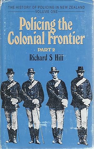 Image du vendeur pour The History of Policing in New Zealand. Volume One, part 2: Policing the Colonial Frontier. The Theory and Practice of Coercive Social and Racial Control in New Zealand 1767-1867 mis en vente par Tinakori Books