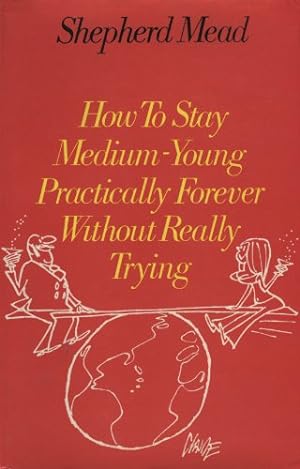 Seller image for How To Stay Medium-young Practically Forever Without Really Trying for sale by Redux Books
