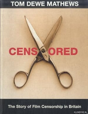 Bild des Verkufers fr Censored. What They Didn't Allow You to See, And Why The Story of Film Censorship in Britain zum Verkauf von Klondyke
