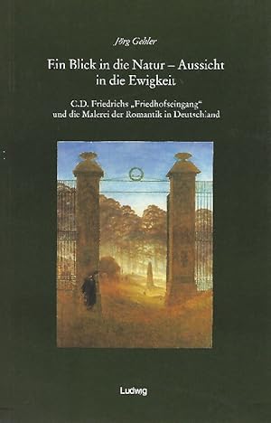 Bild des Verkufers fr Ein Blick in die Natur - Aussicht in die Ewigkeit C. D. Friedrichs "Friedhofseingang" und die Malerei der Romantik in Deutschland zum Verkauf von Antiquariat Lcke, Einzelunternehmung