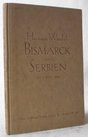 Bismarck und Serbien im Jahre 1866. Auf Grund der Akten des Auswärtigen Amts zu Berlin, des Haus-...