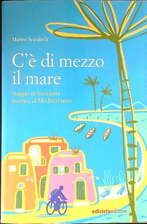 Bild des Verkufers fr C'e' di mezzo il mare. Viaggio in bicicletta intorno al Mediterraneo zum Verkauf von Librodifaccia