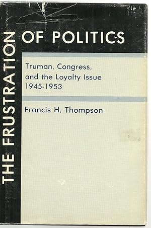 Imagen del vendedor de The Frustration of Politics: Truman, Congress, and the Loyalty Issue 1945-1953 a la venta por Sabra Books