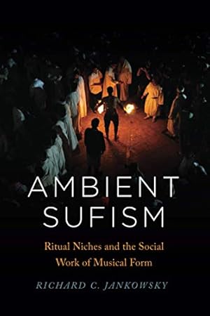 Image du vendeur pour Ambient Sufism: Ritual Niches and the Social Work of Musical Form (Chicago Studies in Ethnomusicology) by Jankowsky, Richard C. [Paperback ] mis en vente par booksXpress