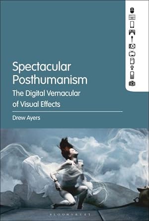 Seller image for Spectacular Posthumanism: The Digital Vernacular of Visual Effects by Ayers, Drew [Paperback ] for sale by booksXpress