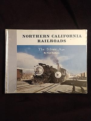 NORTHERN CALIFORNIA RAILROADS: THE SILVER AGE - VOLUME 1