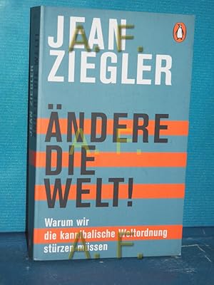 Bild des Verkufers fr ndere die Welt! : warum wir die kannibalische Weltordnung strzen mssen Jean Ziegler , aus dem Franzsischen bertragen von Ursel Schfer zum Verkauf von Antiquarische Fundgrube e.U.