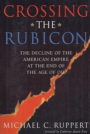Seller image for Crossing the Rubicon: The Decline of the American Empire at the End of the Age of Oil for sale by Adventures Underground