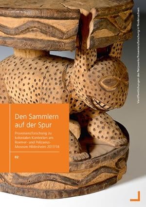 Bild des Verkufers fr Den Sammlern auf der Spur : Provenienzforschung zu kolonialen Kontexten am Roemer- und Pelizaeus- Museum Hildesheim 2017/18 zum Verkauf von AHA-BUCH GmbH