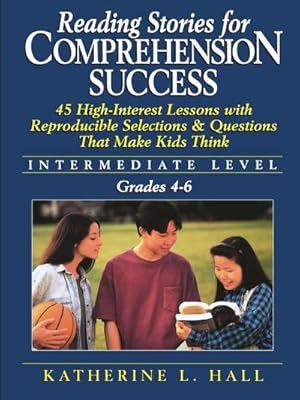 Bild des Verk�ufers f�r Reading Stories for Comprehension Success: Intermediate Level; Grades 4-6 : 45 High-Interest Lessons with Reproducible Selections & Questions That Make Kids Think zum Verkauf von AHA-BUCH GmbH