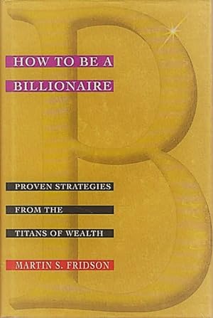 Immagine del venditore per How to be a Billionaire: Proven Strategies from the Titans of Wealth venduto da Goulds Book Arcade, Sydney