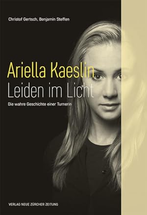 Ariella Kaeslin - Leiden im Licht : die wahre Geschichte einer Turnerin. Christof Gertsch ; Benja...