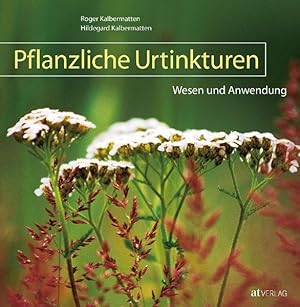Seller image for Pflanzliche Urtinkturen : Wesen und Anwendung. Roger Kalbermatten ; Hildegard Kalbermatten for sale by Antiquariat Mander Quell