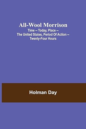 Seller image for All-Wool Morrison Time -- Today, Place -- the United States, Period of Action -- Twenty-four Hours for sale by moluna